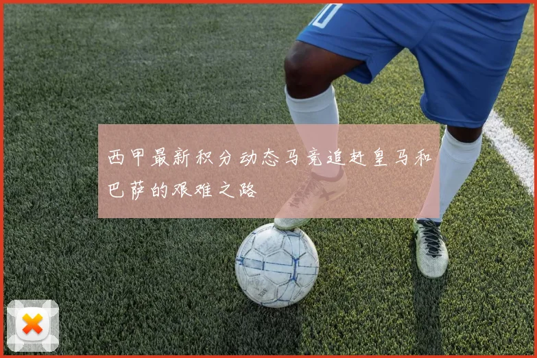 西甲最新积分动态马竞追赶皇马和巴萨的艰难之路